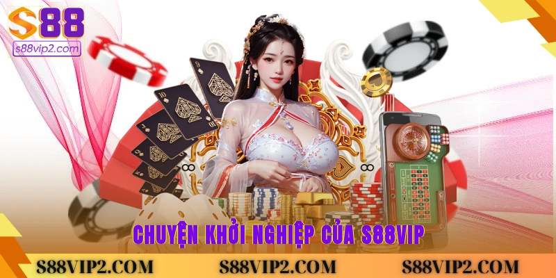 Trang chủ Chuyện khởi nghiệp của S88Vip