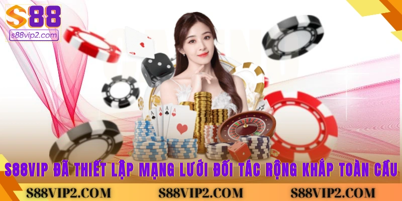 Trang chủ S88Vip đã thiết lập mạng lưới đối tác rộng khắp toàn cầu